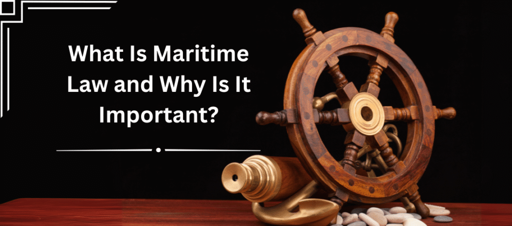 What Is Maritime Law and Why Is It Important