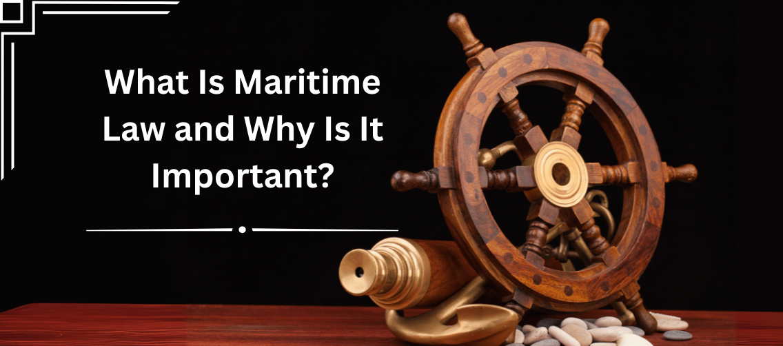 What Is Maritime Law and Why Is It Important