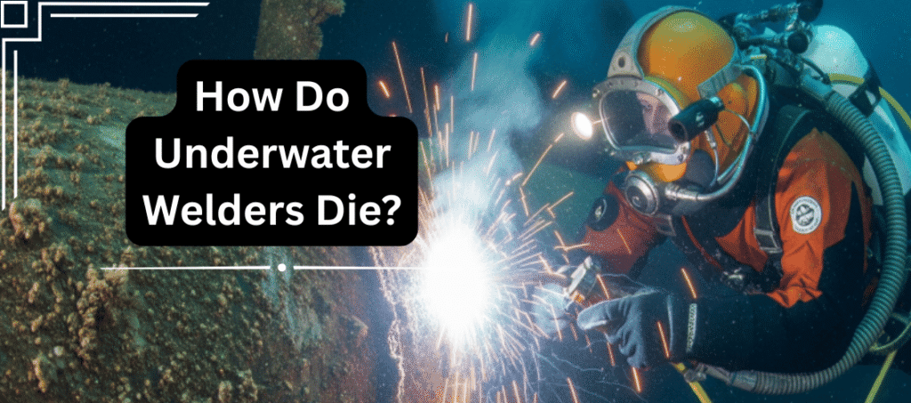 How Do Underwater Welders Die The Reasons, Effects and Solutions