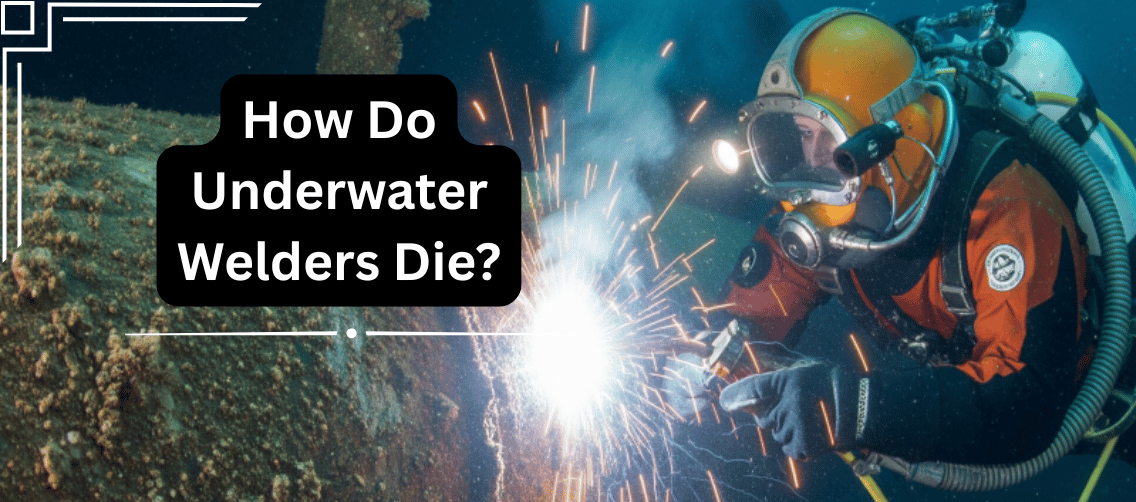 How Do Underwater Welders Die The Reasons, Effects and Solutions